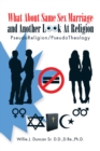 What About Same Sex Marriage and Another Look at Religion : Pseudoreligion/Pseudotheology - eBook