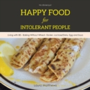 Happy Food for Intolerant People : Living with Ibs - Baking Without Wheat, Gluten, Lactose/Dairy, Egg and Soya - Book
