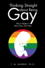 Thinking Straight About Being Gay : Why It Matters If We're Born That Way - eBook