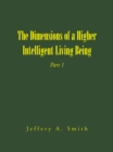 The Dimensions of a Higher Intelligent Living Being : Part 1 - eBook