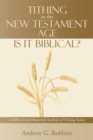 Tithing in the New Testament Age: Is It Biblical? : A Biblical and Historical Analysis of Tithing Today - eBook