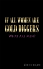 If All Women Are Gold Diggers : What Are Men? - eBook