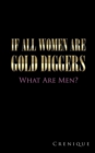 If All Women Are Gold Diggers : What Are Men? - Book