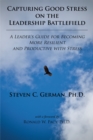 Capturing Good Stress on the Leadership Battlefield : A Leader's Guide for Becoming More Resilient and Productive with Stress - eBook