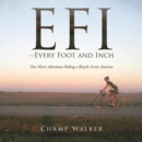 Efi-- Every Foot and Inch : One Mans Adventure Riding a Bicycle Across America - Book