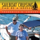 Sailboat Cruising Can Be a Breeze : Volumes II, III, & IV of the Adventurous Four-Summer Trip - Book