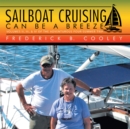 Sailboat Cruising Can Be a Breeze : Volumes Ii, Iii, & Iv of the Adventurous Four-Summer Trip - eBook