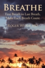 Breathe : First Breath to Last Breath, Make Each Breath Count - eBook