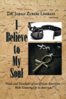 I Believe to My Soul : Trials and Triumphs of an African American                          Male Growing up in America - eBook