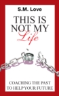This Is Not My Life! : Coaching the Past to Help Your Future - eBook