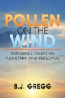 Pollen on the Wind : Surviving Disasters - Planetary and Personal - eBook