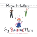 Marie Is Talking : Say "Bonjour" Marie - eBook