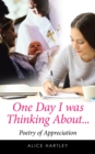 One Day I Was Thinking About ... : Poetry of Appreciation - eBook
