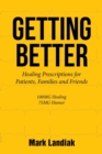 Getting Better : Healing Prescriptions for Patients, Families and Friends - Book