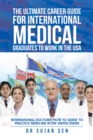The Ultimate Career Guide for International Medical Graduates to Work in the Usa : International Doctors' 'How to Guide' to Practice Medicine in the United States - eBook