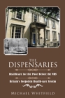 The Dispensaries : Healthcare for the Poor Before the Nhs - eBook