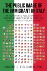 The Public Image of the Immigrant in Italy : An Inquiry into Public Opinion of  Immigrant Involvement in Crime and   Immigrant Policy Related Issues - eBook