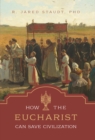 How the Eucharist Can Save Civilization - eBook