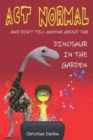 Act Normal - And Don't Tell Anyone About The Dinosaur In The Garden : Read it yourself chapter books - Book