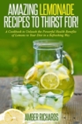 Amazing Lemonade Recipes To Thirst For! : A Cookbook to Unleash the Powerful Health Benefits of Lemons to Your Diet in a Refreshing Way - Book