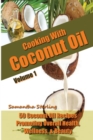 Cooking With Coconut Oil Vol. 1 - 50 Coconut Oil Recipes Promoting Health, Wellness, & Beauty - Book