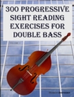 300 Progressive Sight Reading Exercises for Double Bass - Book
