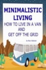 Minimalistic Living : How To Live In A Van And Get Off The Grid - Book