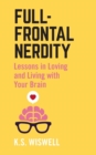 Full-Frontal Nerdity : Lessons in Loving and Living with Your Brain - Book