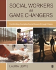 Social Workers as Game Changers : Confronting Complex Social Issues Through Cases - eBook