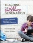 Teaching the Last Backpack Generation : A Mobile Technology Handbook for Secondary Educators - Book