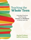 Teaching the Whole Teen : Everyday Practices That Promote Success and Resilience in School and Life - Book