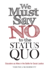 We Must Say No to the Status Quo : Educators as Allies in the Battle for Social Justice - Book