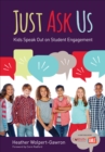Just Ask Us : Kids Speak Out on Student Engagement - Book