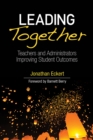 Leading Together : Teachers and Administrators Improving Student Outcomes - eBook