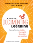 A Guide to Documenting Learning : Making Thinking Visible, Meaningful, Shareable, and Amplified - Book