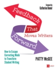 Feedback That Moves Writers Forward : How to Escape Correcting Mode to Transform Student Writing - eBook