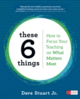 These 6 Things : How to Focus Your Teaching on What Matters Most - eBook