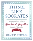Think Like Socrates : Using Questions to Invite Wonder and Empathy Into the Classroom, Grades 4-12 - Book