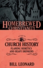 The Homebrewed Christianity Guide to Church History : Flaming Heretics and Heavy Drinkers - Book