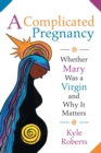 A Complicated Pregnancy : Whether Mary Was a Virgin and Why it Matters - Book