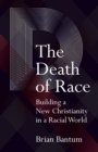 The Death of Race : Building a New Christianity in a Racial World - Book