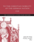 To the Christian Nobility of the German Nation, 1520 : The Annotated Luther Study Edition - Book