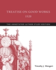 Treatise on Good Works, 1520 : The Annotated Luther Study Edition - Book