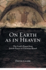 On Earth as in Heaven : The Lord's Prayer from Jewish Prayer to Christian Ritual - Book