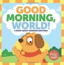 Good Morning, World! : A Book about Morning Routines - Book