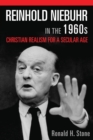 Reinhold Niebuhr in the 1960s : Christian Realism for a Secular Age - Book