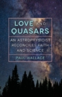 Love and Quasars : An Astrophysicist Reconciles Faith and Science - Book