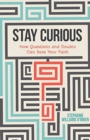 Stay Curious : How Questions and Doubts Can Save Your Faith - Book