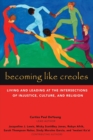 Becoming Like Creoles : Living and Leading at the Intersections of Injustice, Culture, and Religion - Book