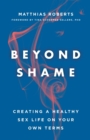 Beyond Shame : Creating a Healthy Sex Life on Your Own Terms - Book